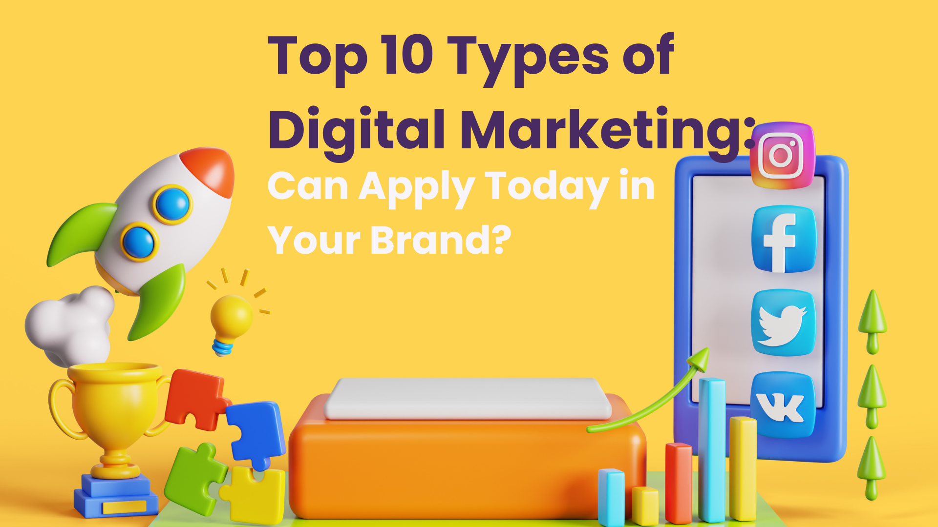 Top 10 Types of Digital Marketing Which You Can Apply Today in Your Brand